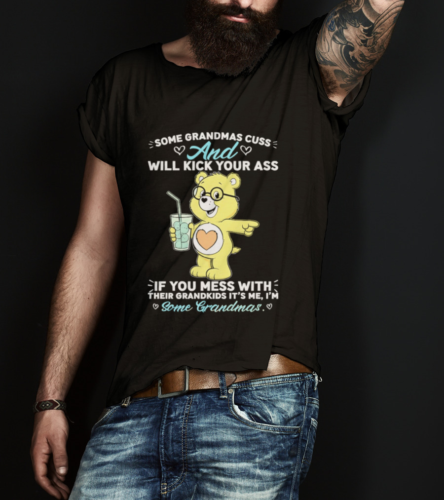 Some Grandmas Cuss And Will Kick Your Ass If You Mess With Their Grandkids It's Me I'm Some Grandmas Bear T-Shirt