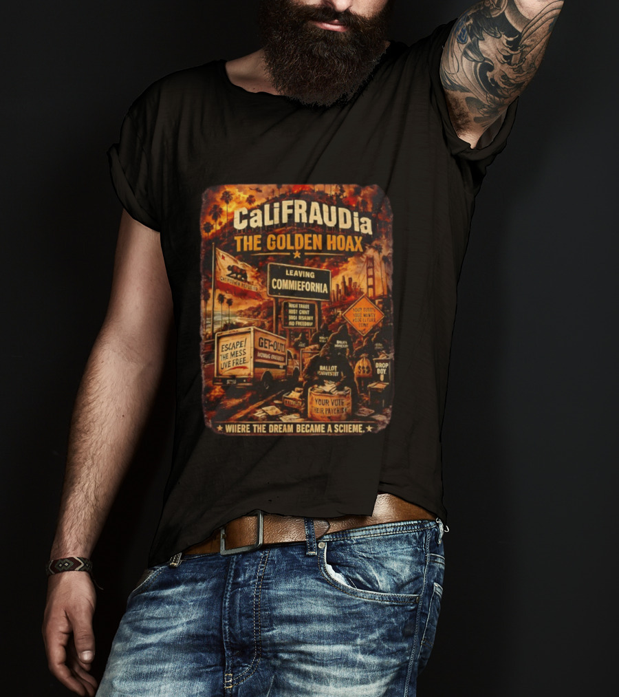 CaliFRAUDia The Golden Hoax Leaving Commiefornia Escape The Mess Live Free T-Shirt