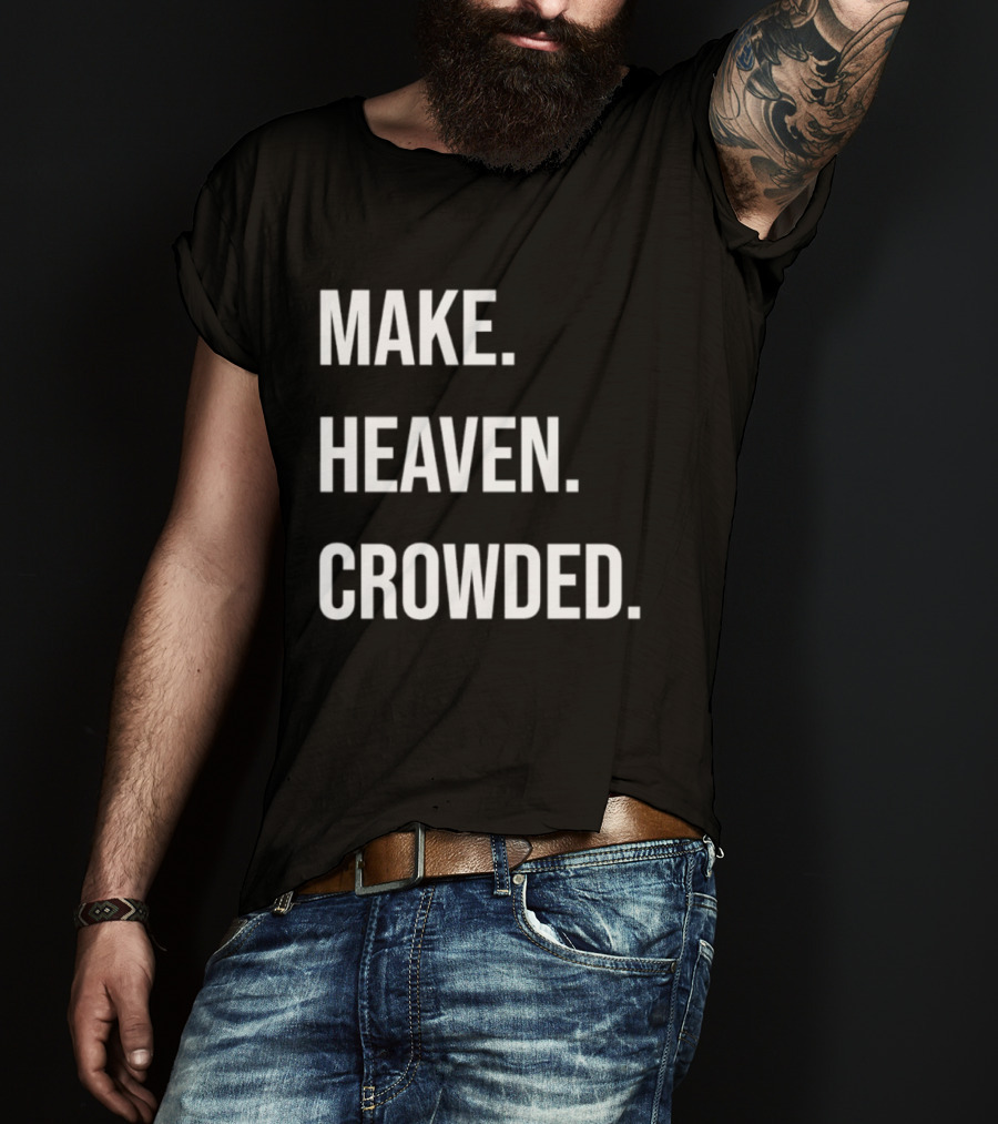 Make Heaven Crowded Inspirational Faith Message T-Shirt