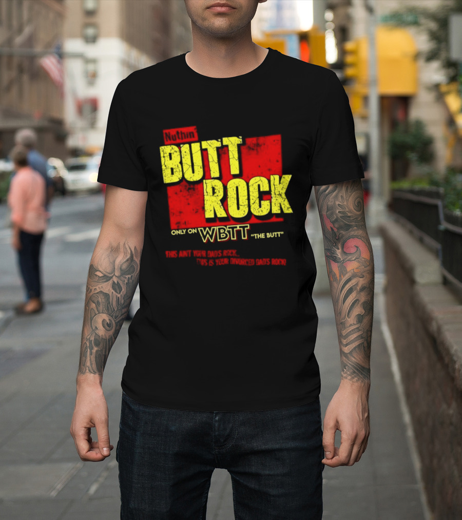 Nuthin Butt Rock Only On WBTT The Butt This Ain't Your Dads Rock Divorced Dads Rock T-Shirt