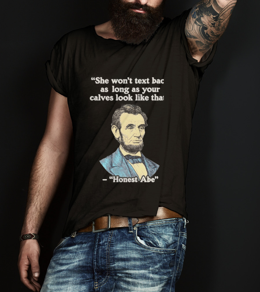 She Won't Back As Long As Your Calves Look Like That Honest Abe Abraham Lincoln T-Shirt