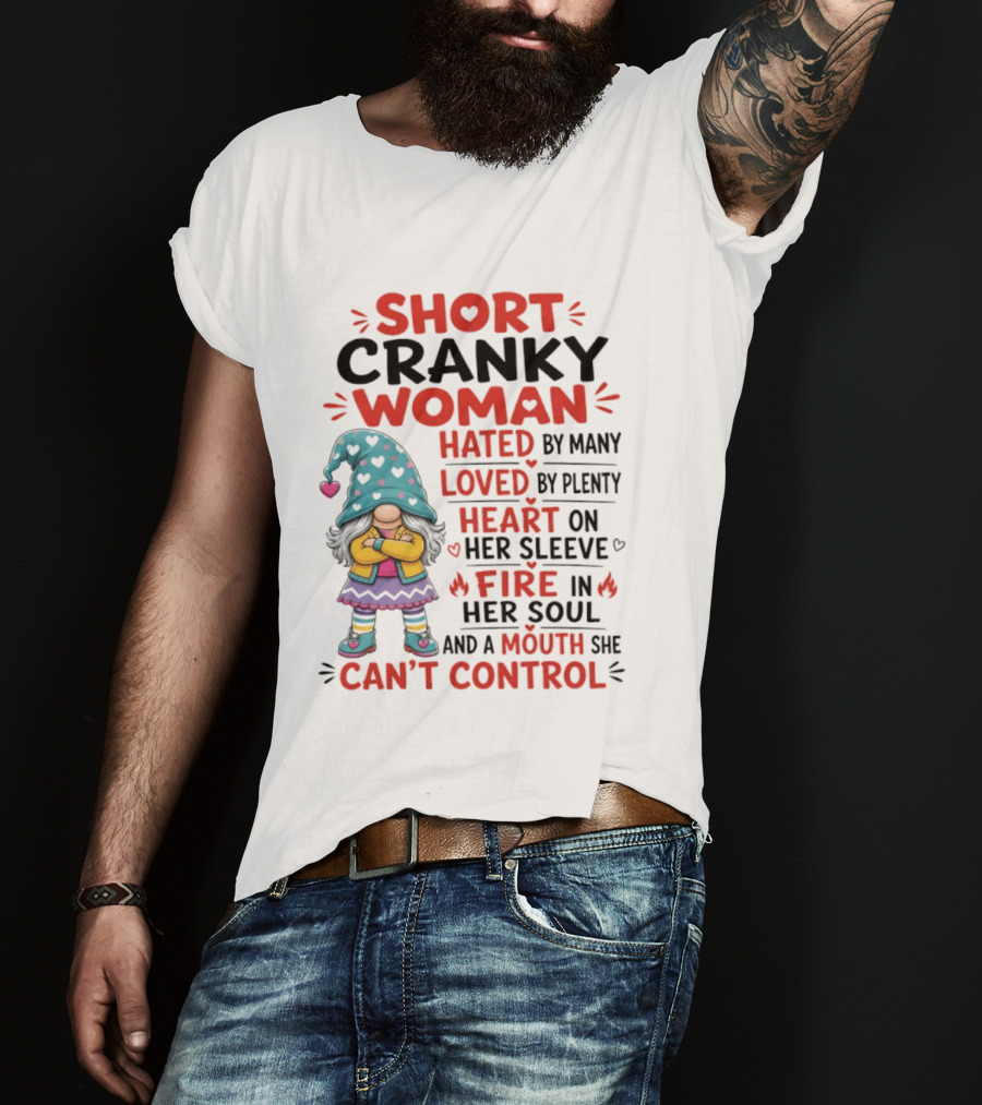 Short Cranky Woman Hated By Many Loved By Plenty Heart On Her Sleeve Fire In Her Soul Mouth She Can't Control T-Shirt