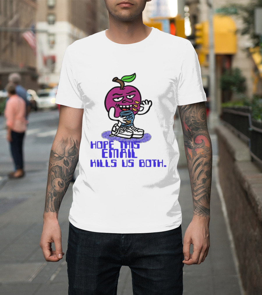 Hope This Email Kills Us Both Sneaky Apple T-Shirt