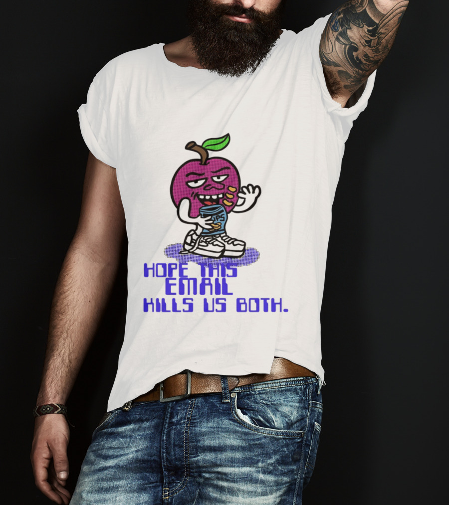 Hope This Email Kills Us Both Sneaky Apple T-Shirt