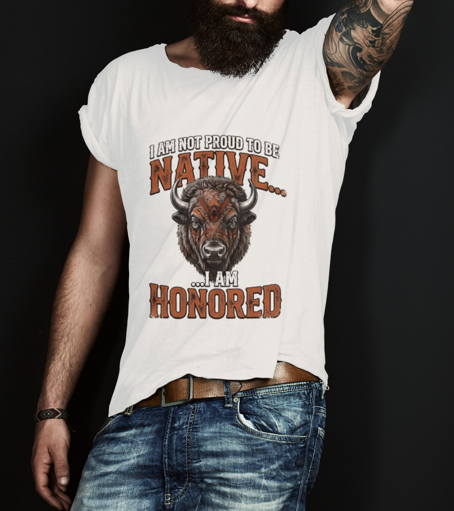 I Am Not Proud To Be Native I Am Honored Buffalo T-Shirt