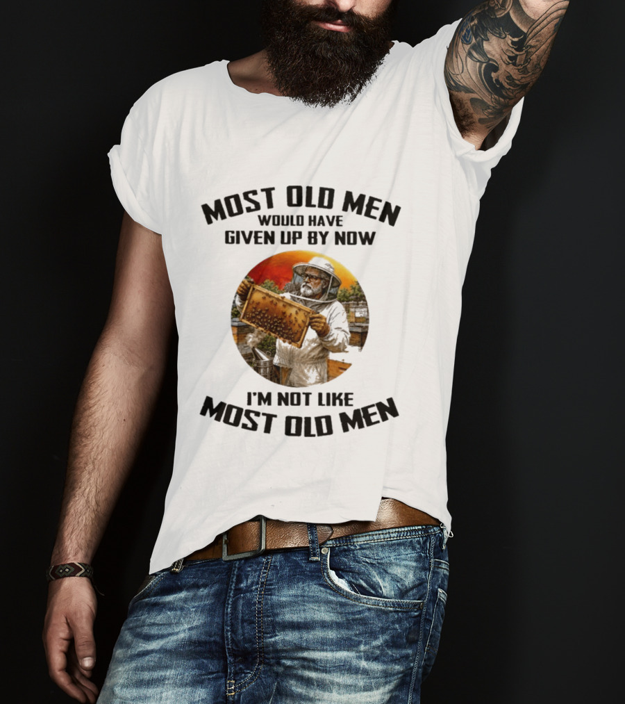 Most Old Men Would Have Given Up By Now Beekeeper I'm Not Like Most Old Men T-Shirt
