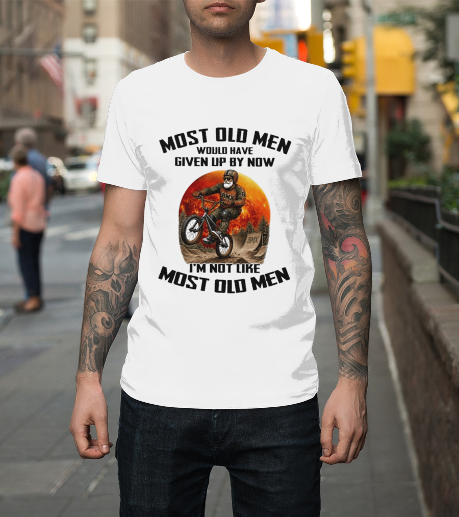 Most Old Men Would Have Given Up BMX I'm Not Like Most Old Men T-Shirt