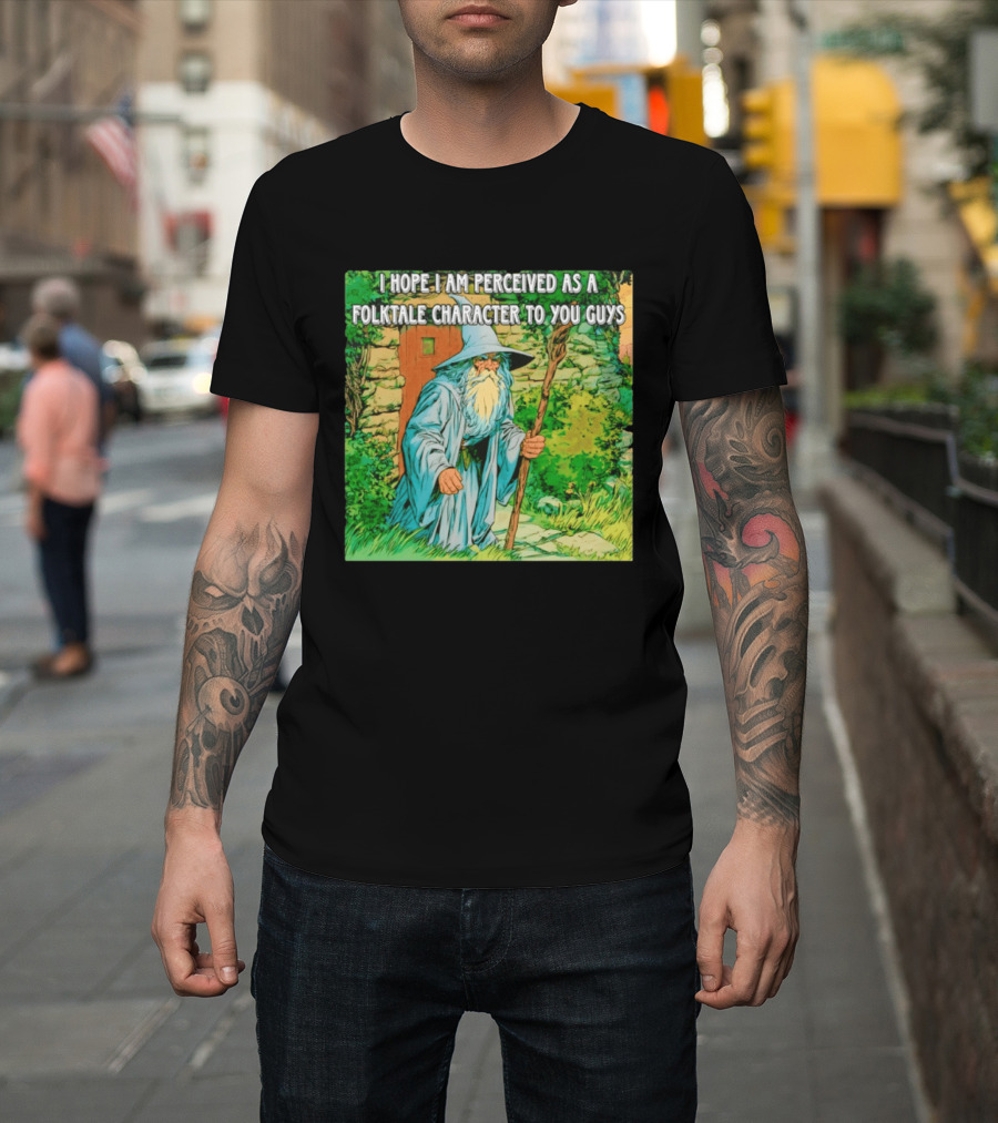 I Hope I Am Perceived As A Folktale Character To You Guys Wizard T-Shirt
