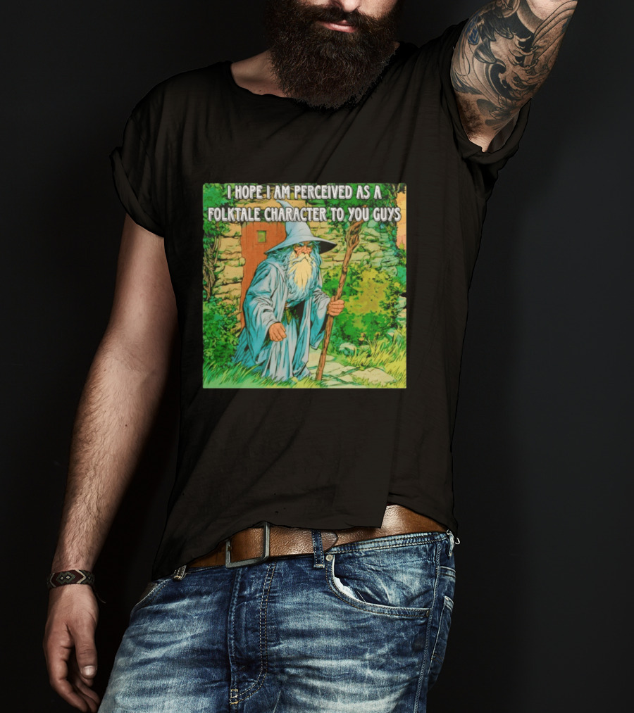 I Hope I Am Perceived As A Folktale Character To You Guys Wizard T-Shirt