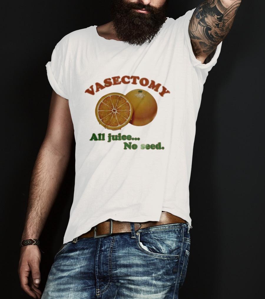 Vasectomy All Juice No Seed Orange Humor T-Shirt