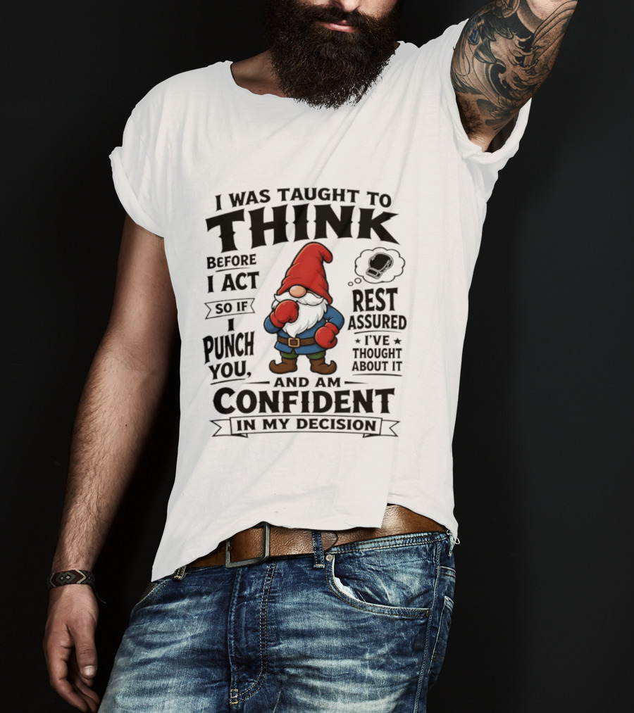 I Was Taught To Think Before I Act So If I Punch You Confident Gnome T-Shirt