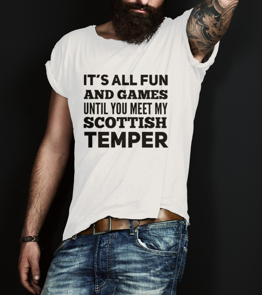 It's All Fun And Games Until You Meet My Scottish Temper T-Shirt