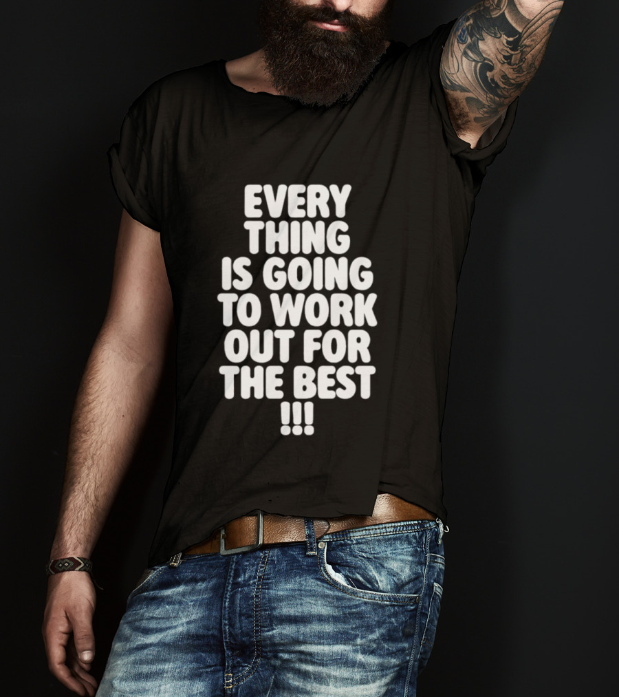 Everything Is Going To Work Out For The Best Positive Message T-Shirt