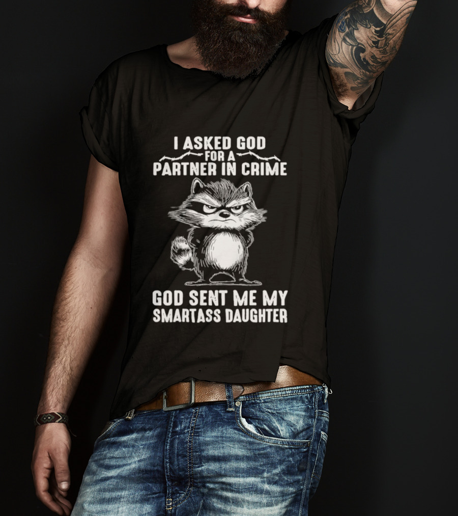 I Asked God For A Partner In Crime God Sent Me My Smartass Daughter Raccoon T-Shirt