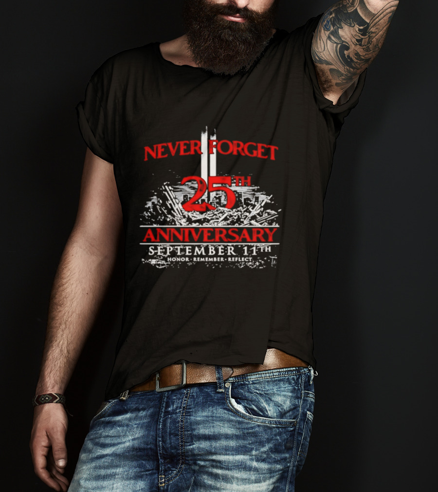 Never Forget 25th Anniversary September 11th Honor Remember Reflect T-Shirt
