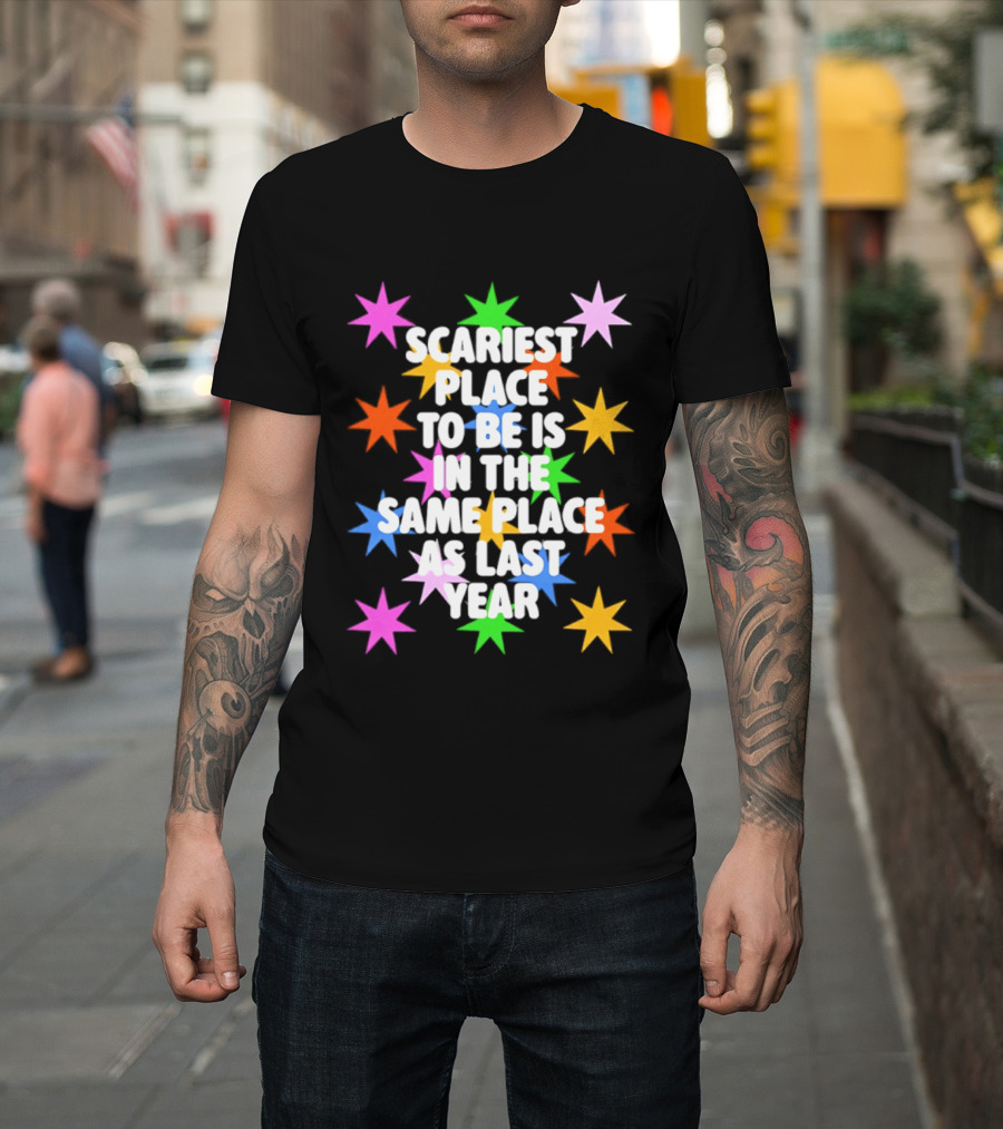 Scariest Place To Be Is In The Same Place As Last Year Rainbow Stars T-Shirt