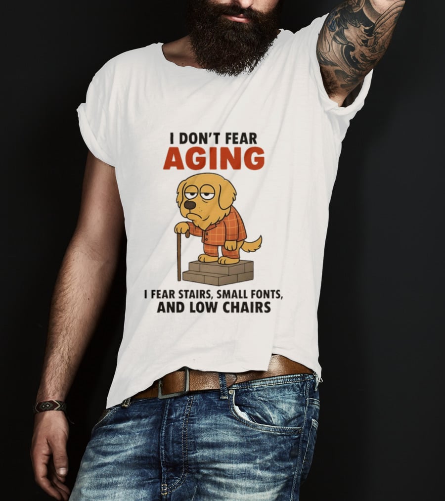 Golden Retriever I Don't Fear Aging I Fear Stairs Small Fonts And Low Chairs T-Shirt