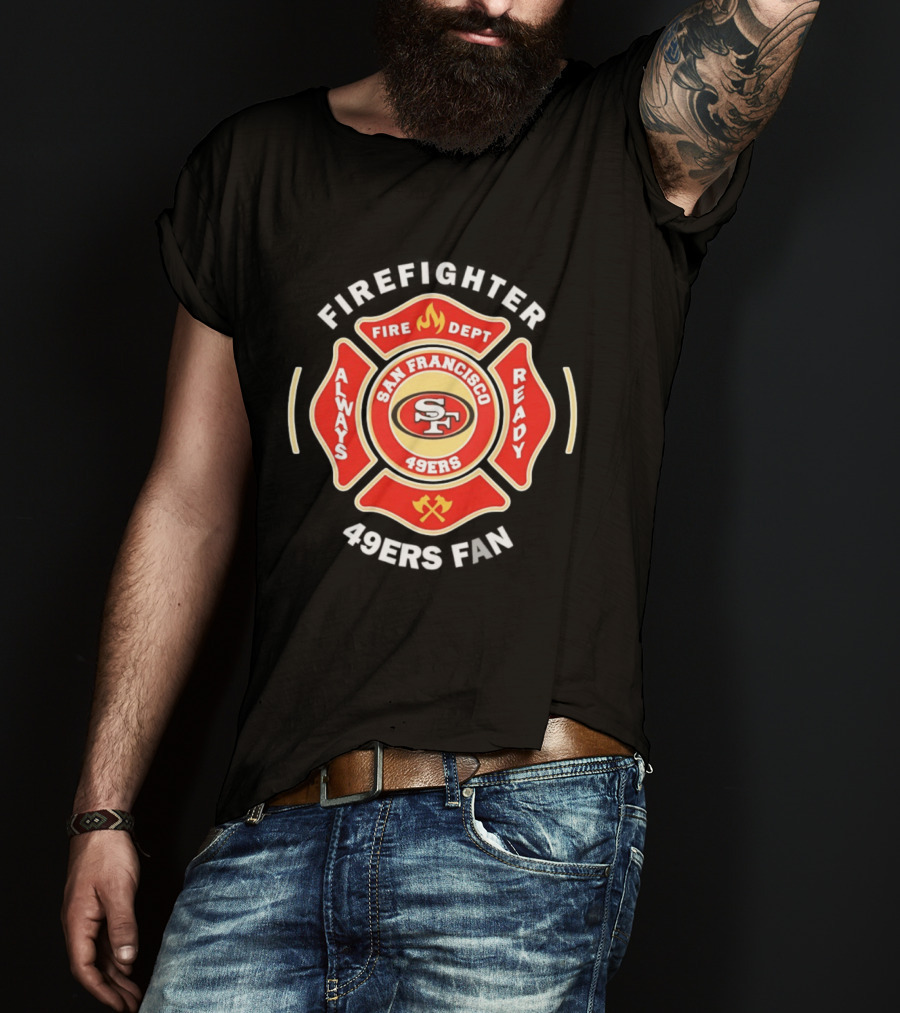 San Francisco 49ers Firefighter Always Ready Fire Dept 49ers Fan T-Shirt