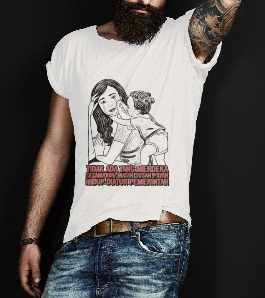 Tidak Ada Yang Merdeka Selama Ibu Masih Susah Payah Hidup Diatur Pemerintah T-Shirt