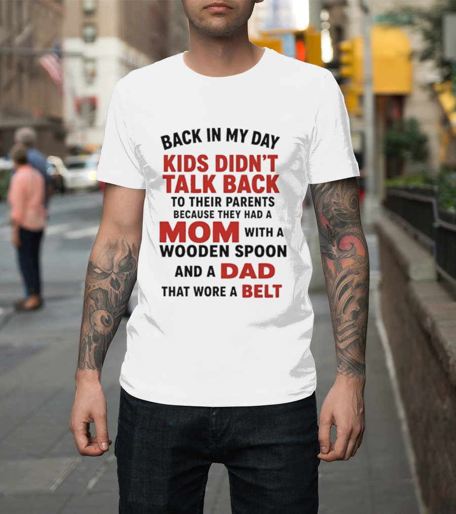 Back In My Day Kids Didn't Talk Back To Their Parents Mom With A Wooden Spoon And Dad That Wore A Belt T-Shirt