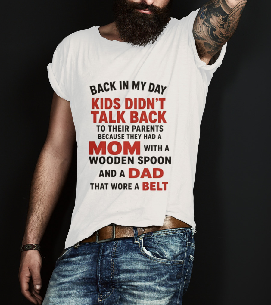 Back In My Day Kids Didn't Talk Back To Their Parents Mom With A Wooden Spoon And Dad That Wore A Belt T-Shirt
