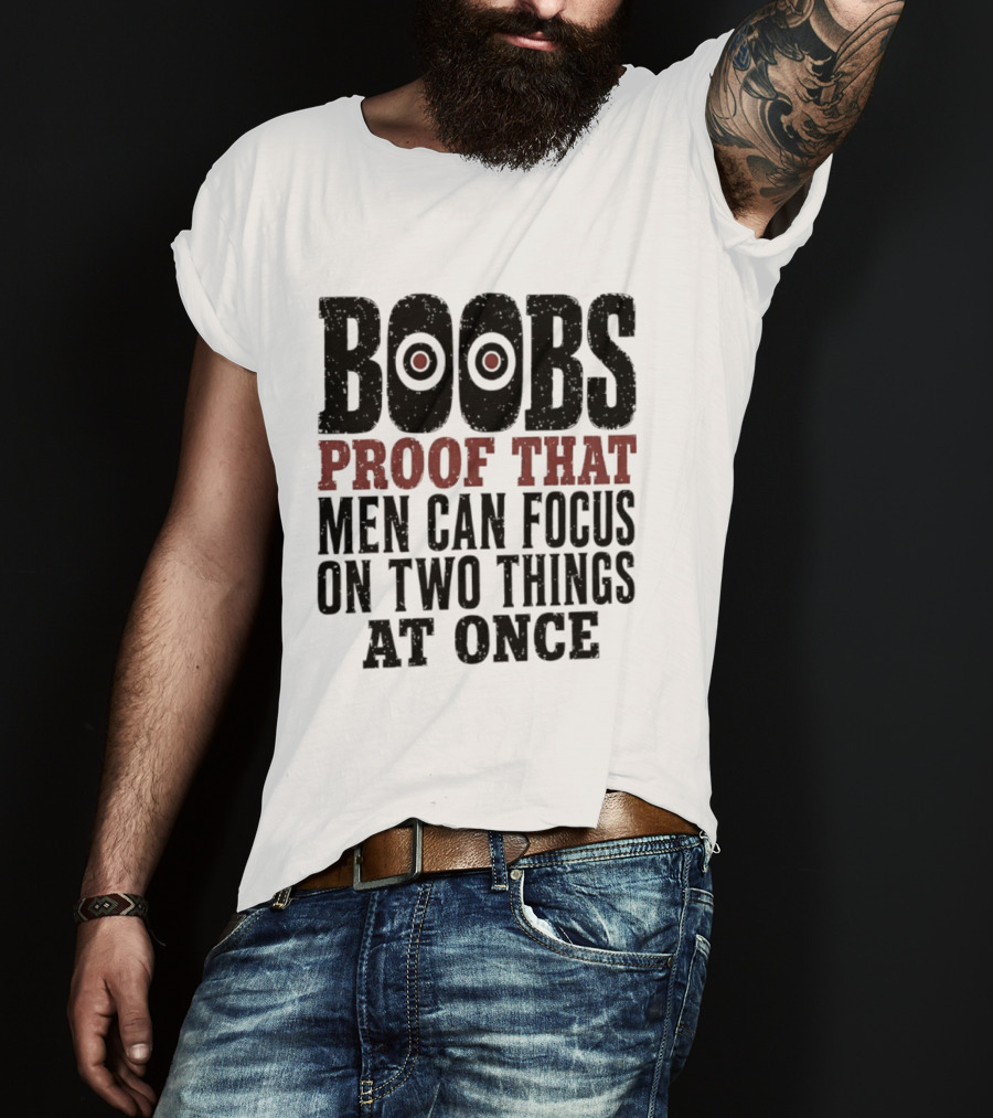 Boobs Proof That Men Can Focus On Two Things At Once T-Shirt