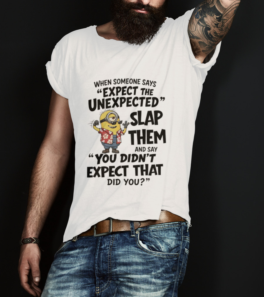 Minions Expect The Unexpected Slap Them You Didn't Expect That Did You T-Shirt