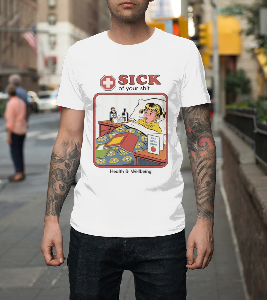 Sick Of Your Shit Get Well Soon Health And Wellbeing T-Shirt