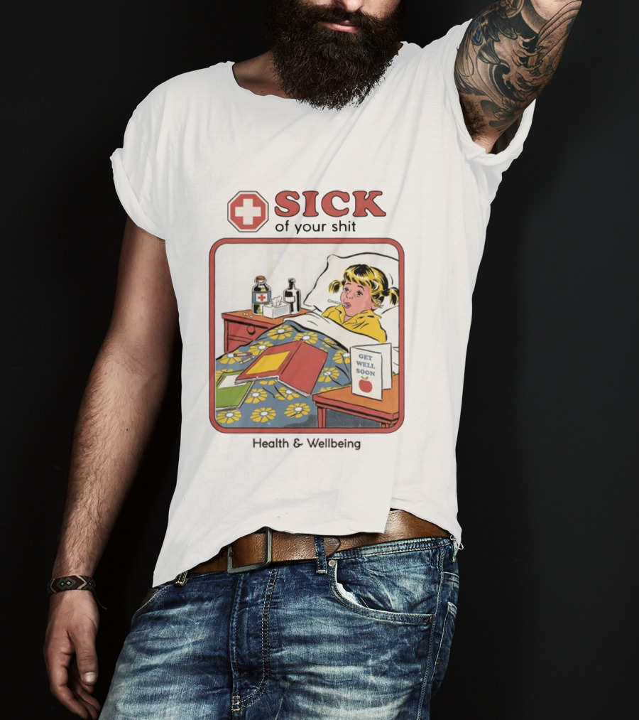 Sick Of Your Shit Get Well Soon Health And Wellbeing T-Shirt
