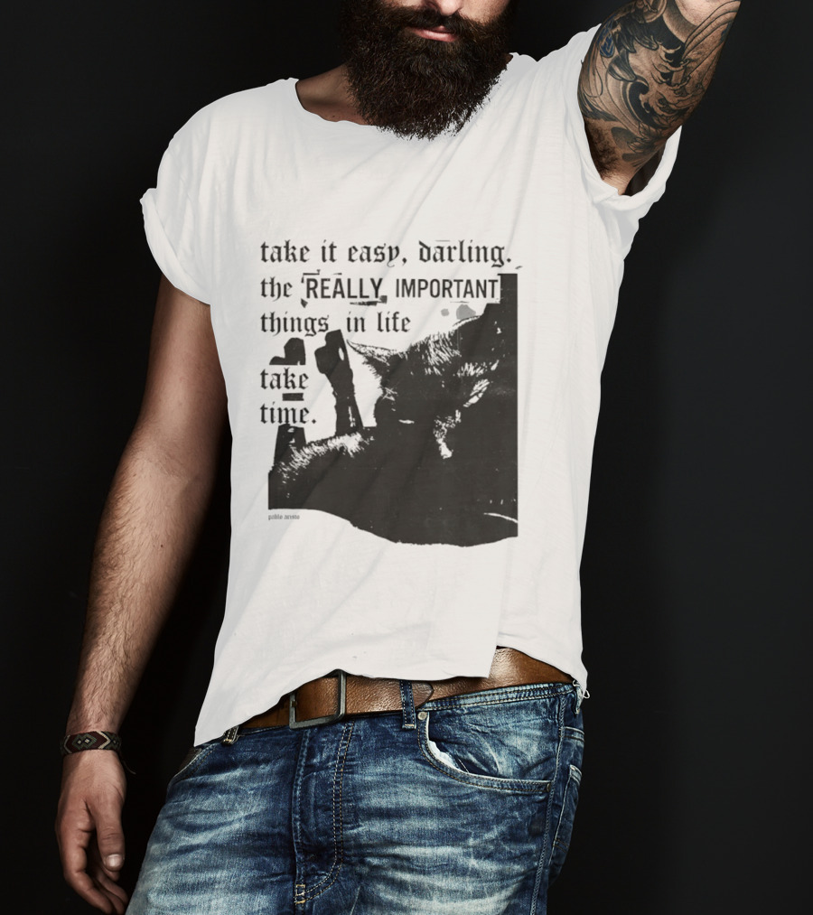 Take It Easy Darling The Really Important Things In Life Take Time T-Shirt