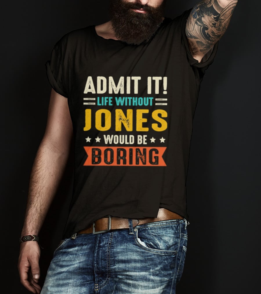 Admit It Life Without Jones Would Be Boring Stars T-Shirt