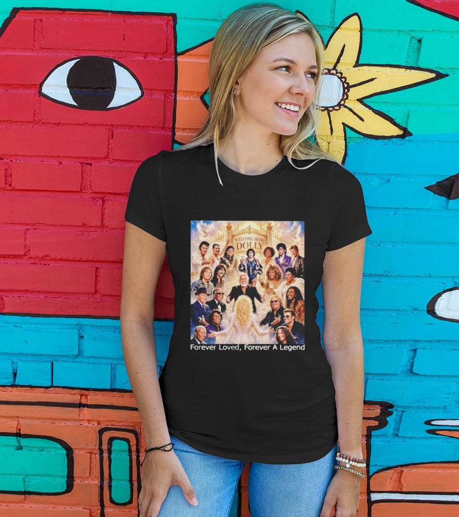 Welcome Home Dolly Legends Forever Loved Forever A Legend T-Shirt