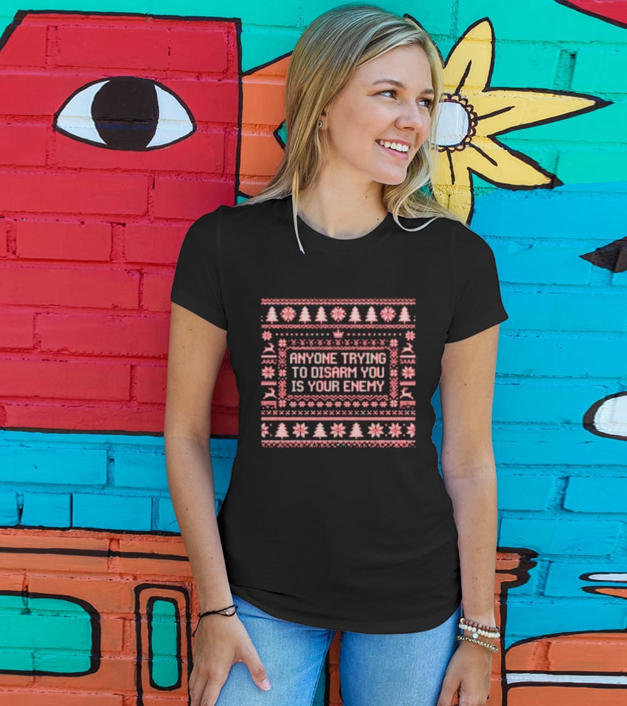 Anyone Trying To Disarm You Is Your Enemy Ugly Xmas Trees Reindeer Snowflakes T-Shirt