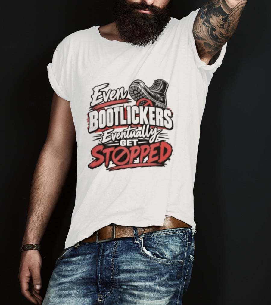 Even Bootlickers Eventually Get Stopped Bold Black And Red T-Shirt