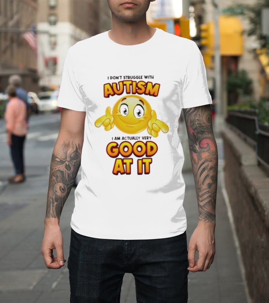 I Don't Struggle With Autism I Am Actually Very Good At It Smiley Emoji T-Shirt