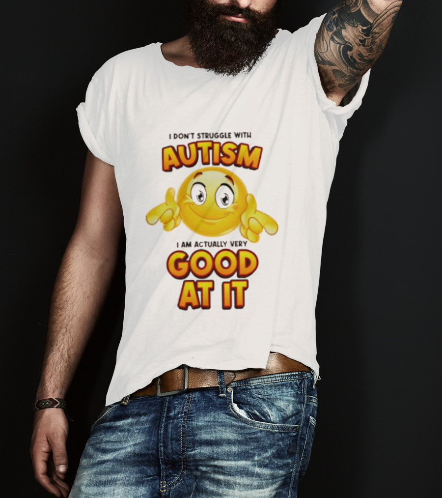 I Don't Struggle With Autism I Am Actually Very Good At It Smiley Emoji T-Shirt