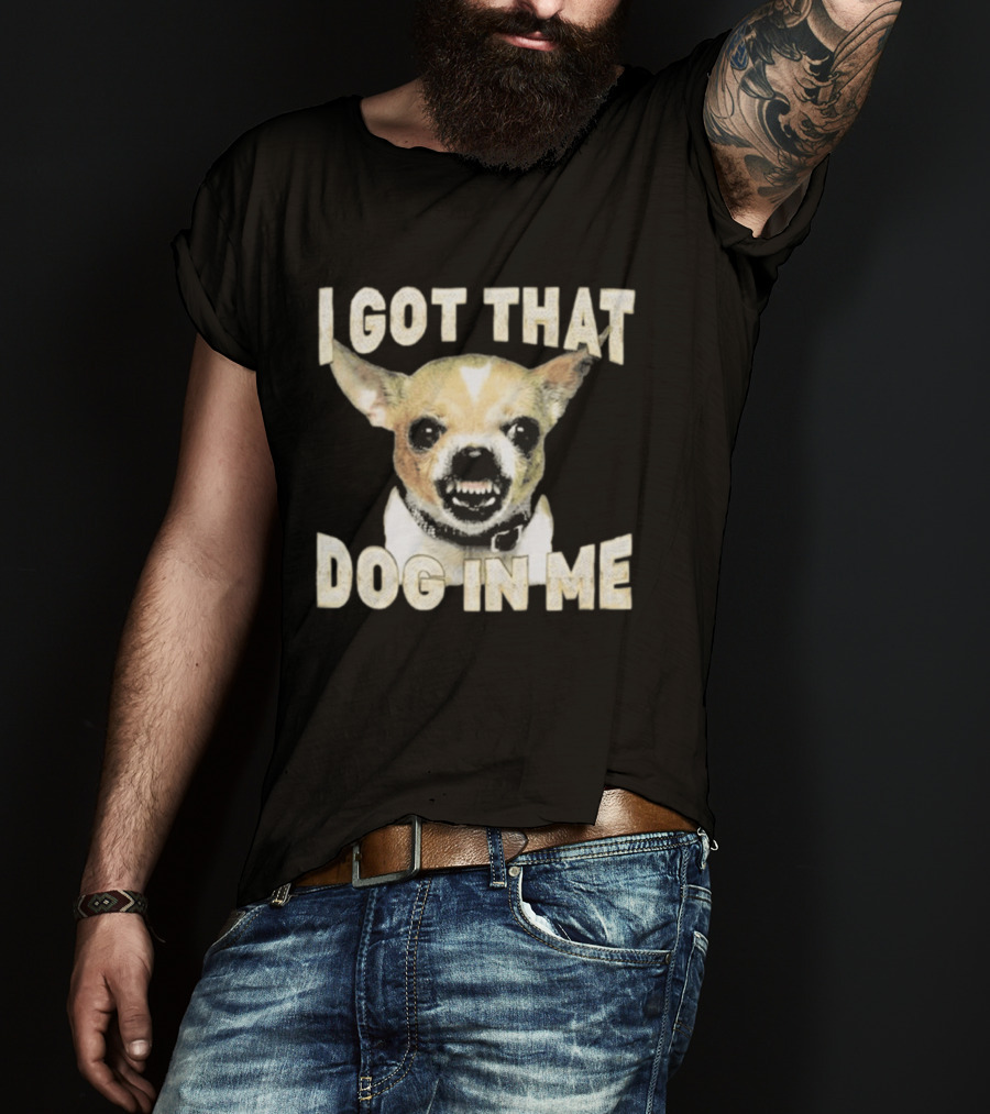 I Got That Dog In Me Snarling Chihuahua Image T-Shirt