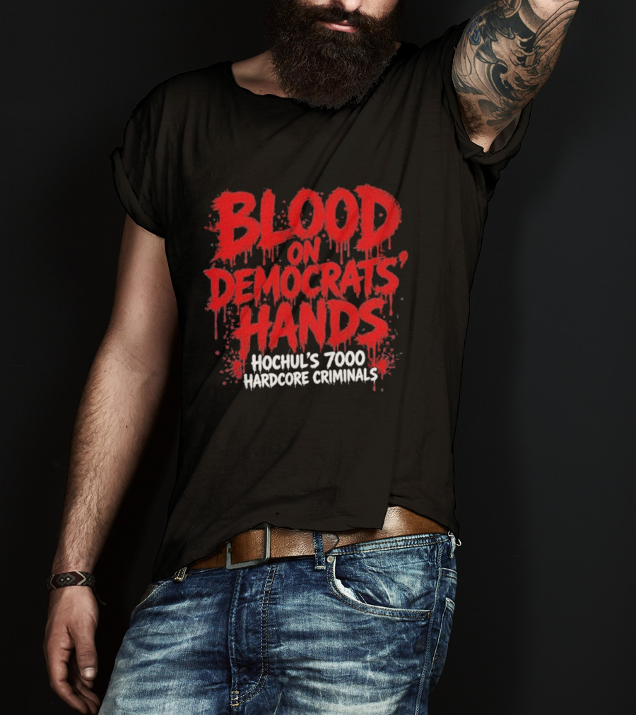 Blood On Democrats Hands Hochul's 7000 Hardcore Criminals T-Shirt