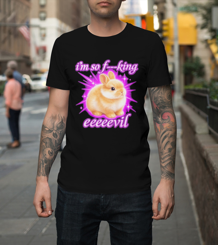 I'm So F King Eeeeevil Bunny T-Shirt