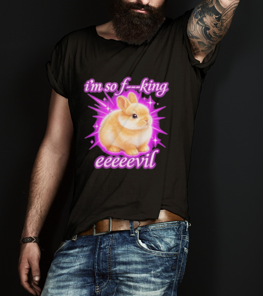I'm So F King Eeeeevil Bunny T-Shirt