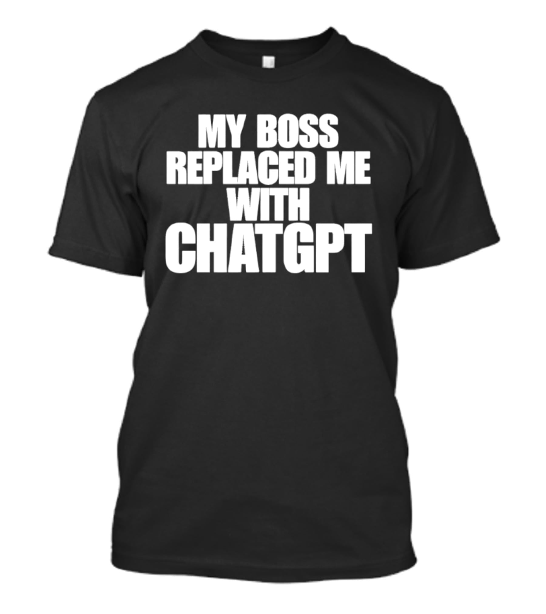 My Boss Replaced Me With ChatGPT T-Shirt