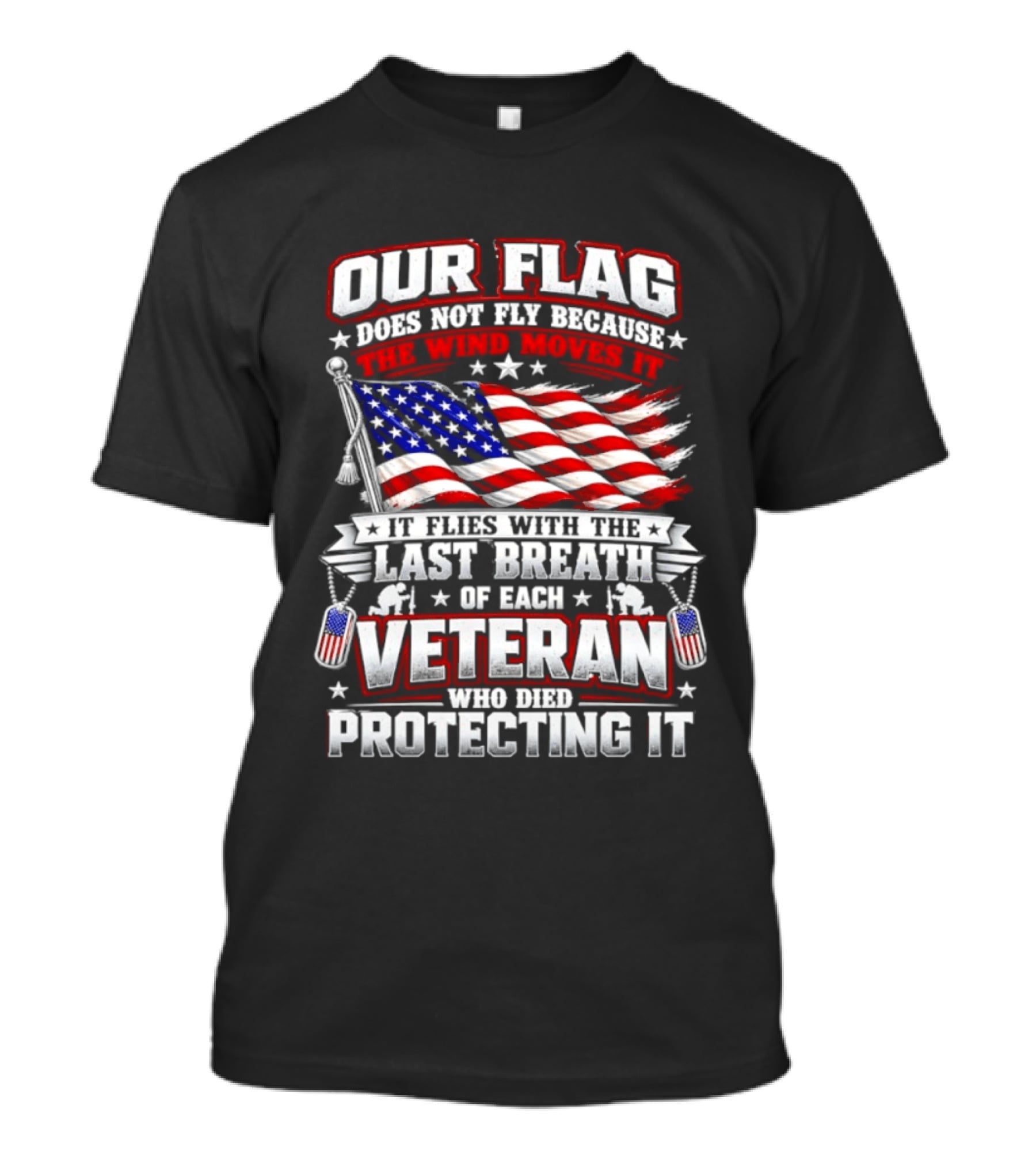 Our Flag Does Not Fly It Flies With The Last Breath Of Each Veteran Who Died Protecting It T-Shirt