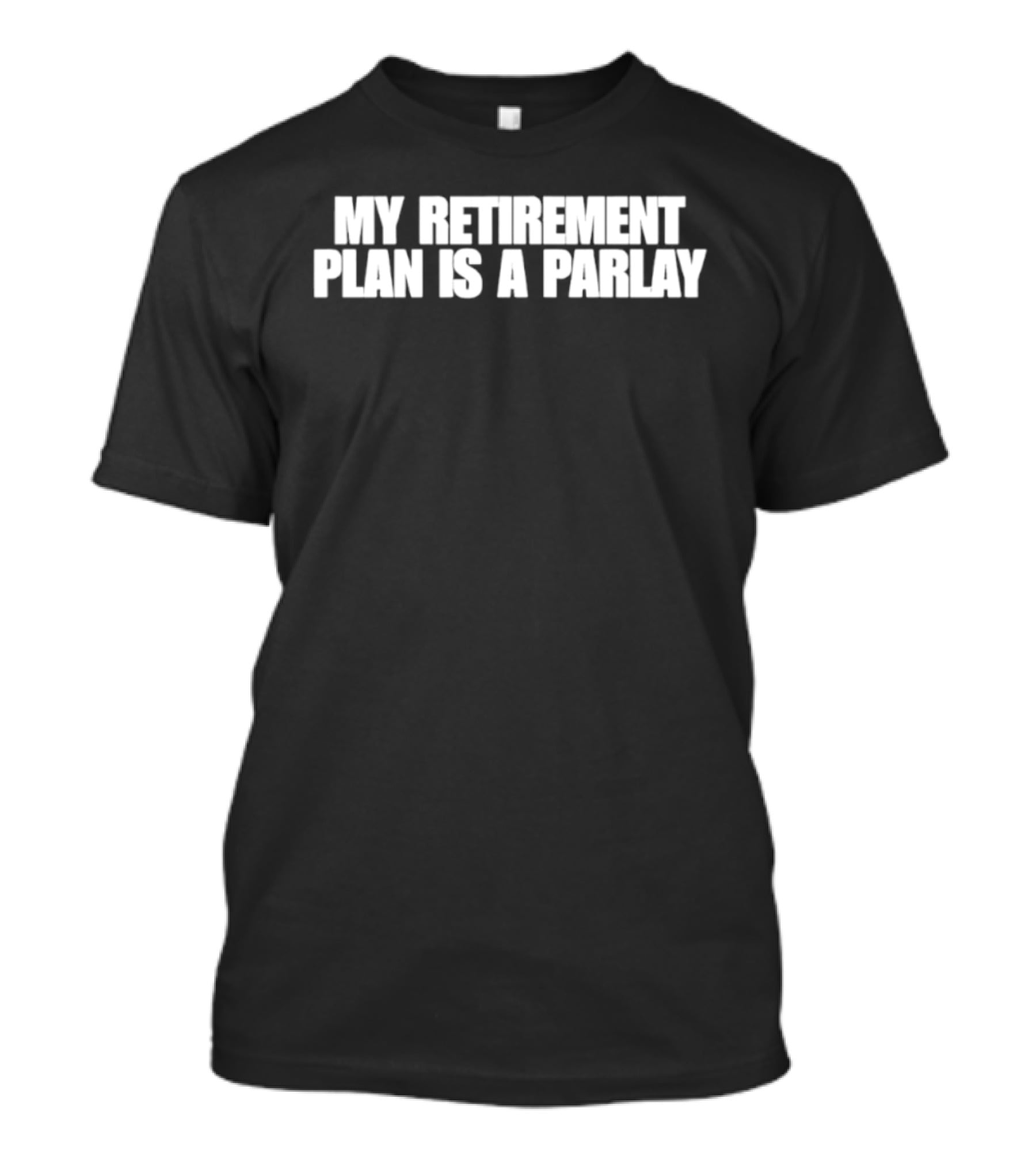My Retirement Plan Is A Parlay T-Shirt