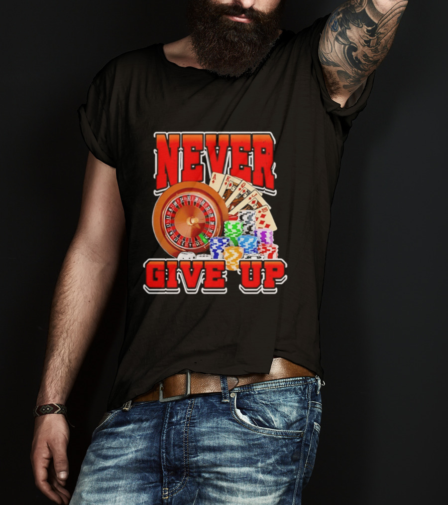 Never Give Up Casino Roulette Cards Poker Chips T-Shirt