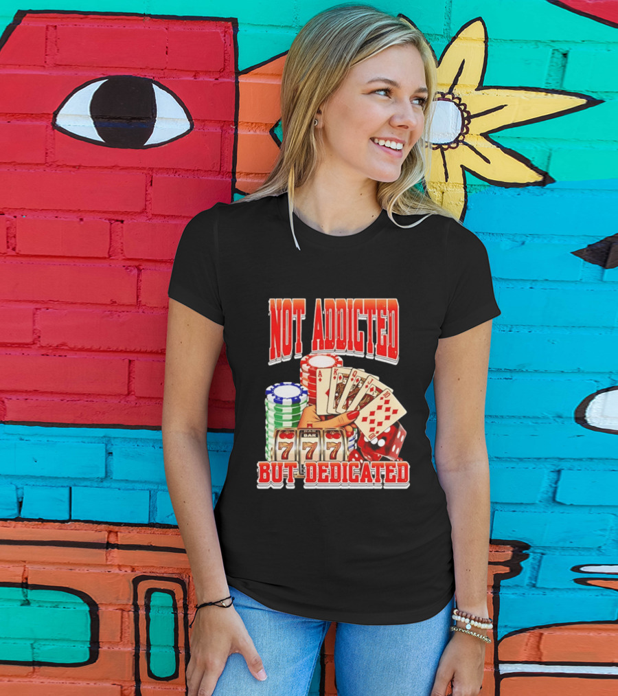Not Addicted But Dedicated Poker Cards Chips Slot Machine 777 T-Shirt
