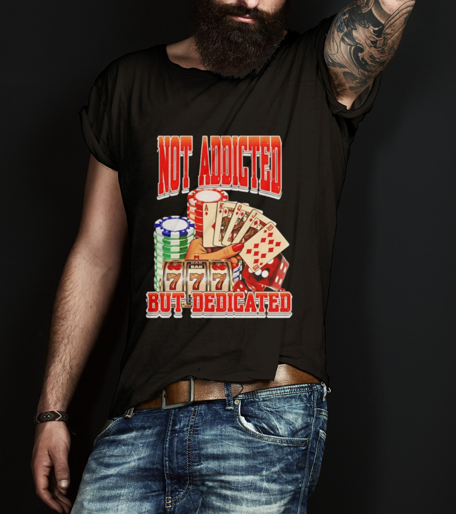 Not Addicted But Dedicated Poker Cards Chips Slot Machine 777 T-Shirt