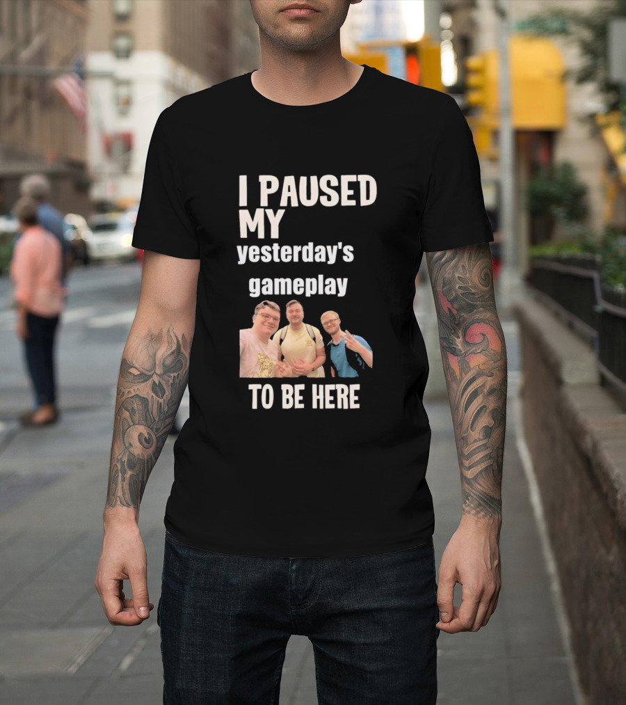 I Paused My Yesterday's Gameplay To Be Here Fun Group Photo T-Shirt