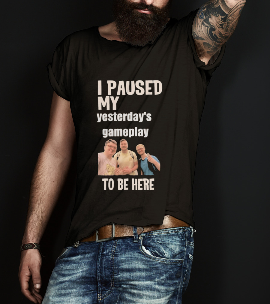 I Paused My Yesterday's Gameplay To Be Here Fun Group Photo T-Shirt
