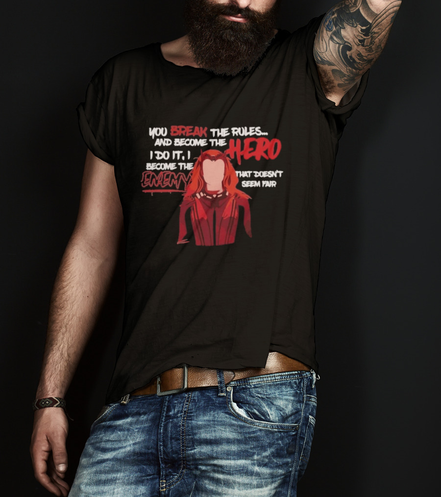 You Break The Rules And Become The Hero I Do It I Become The Enemy T-Shirt