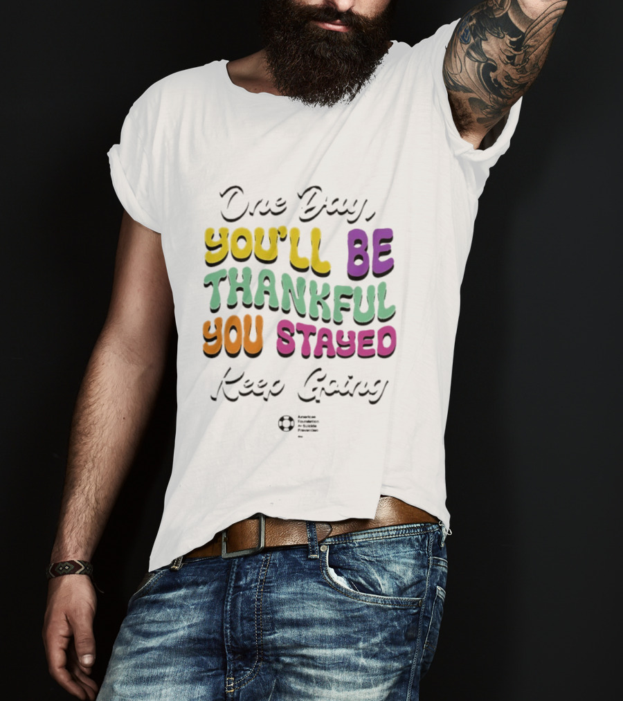 One Day Youll Be Thankful You Stayed Keep Going T-Shirt